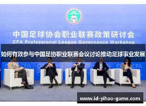 如何有效参与中国足协职业联赛会议讨论推动足球事业发展 如何有效参与中国足协职业联赛会议讨论推动足球事业发展