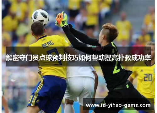 解密守门员点球预判技巧如何帮助提高扑救成功率 解密守门员点球预判技巧如何帮助提高扑救成功率