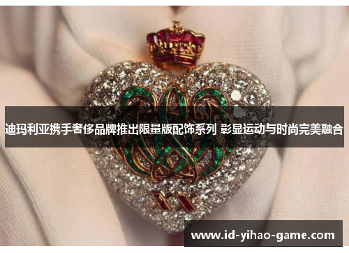 迪玛利亚携手奢侈品牌推出限量版配饰系列 彰显运动与时尚完美融合