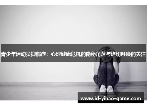 青少年运动员抑郁症:心理健康危机的隐秘角落与迫切呼唤的关注 青少年运动员抑郁症:心理健康危机的隐秘角落与迫切呼唤的关注