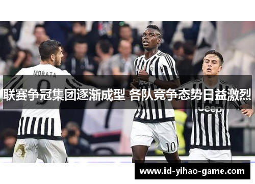 联赛争冠集团逐渐成型 各队竞争态势日益激烈